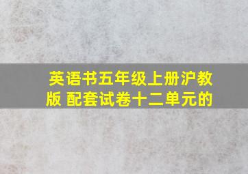 英语书五年级上册沪教版 配套试卷十二单元的